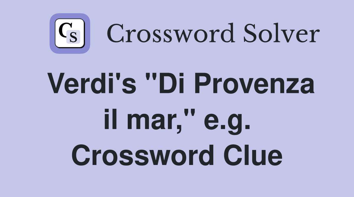Verdi's "Di Provenza il mar," e.g. Crossword Clue