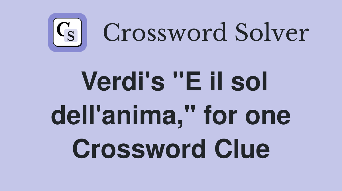 Verdi's "E il sol dell'anima," for one Crossword Clue