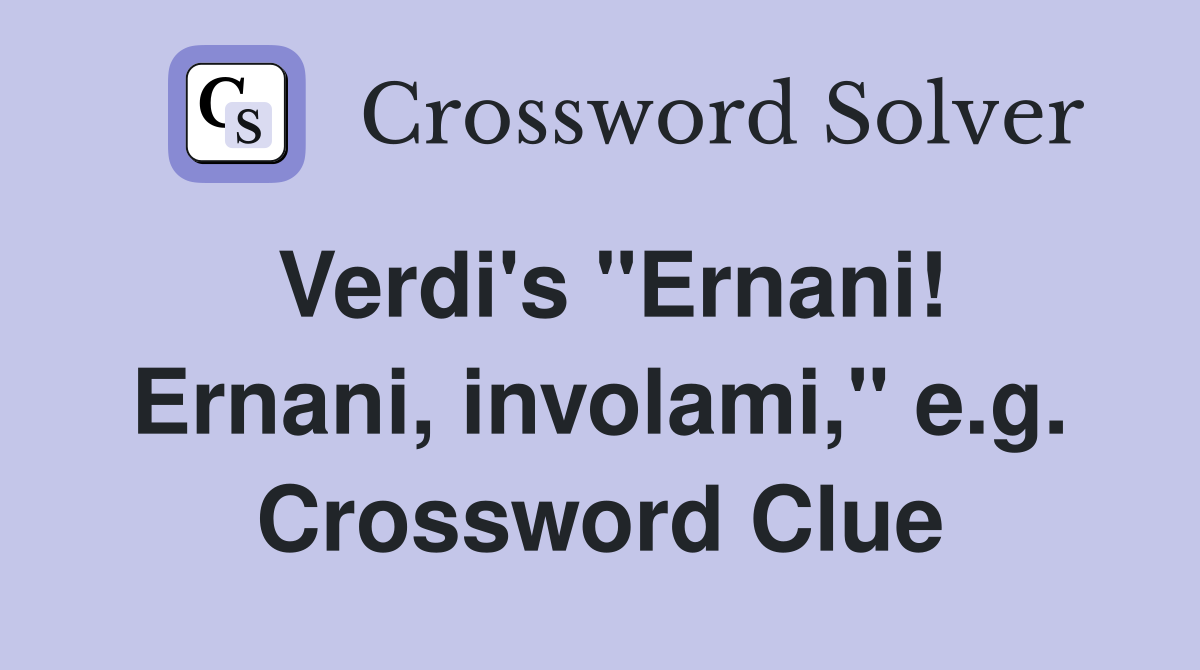 Verdi's "Ernani! Ernani, involami," e.g. Crossword Clue