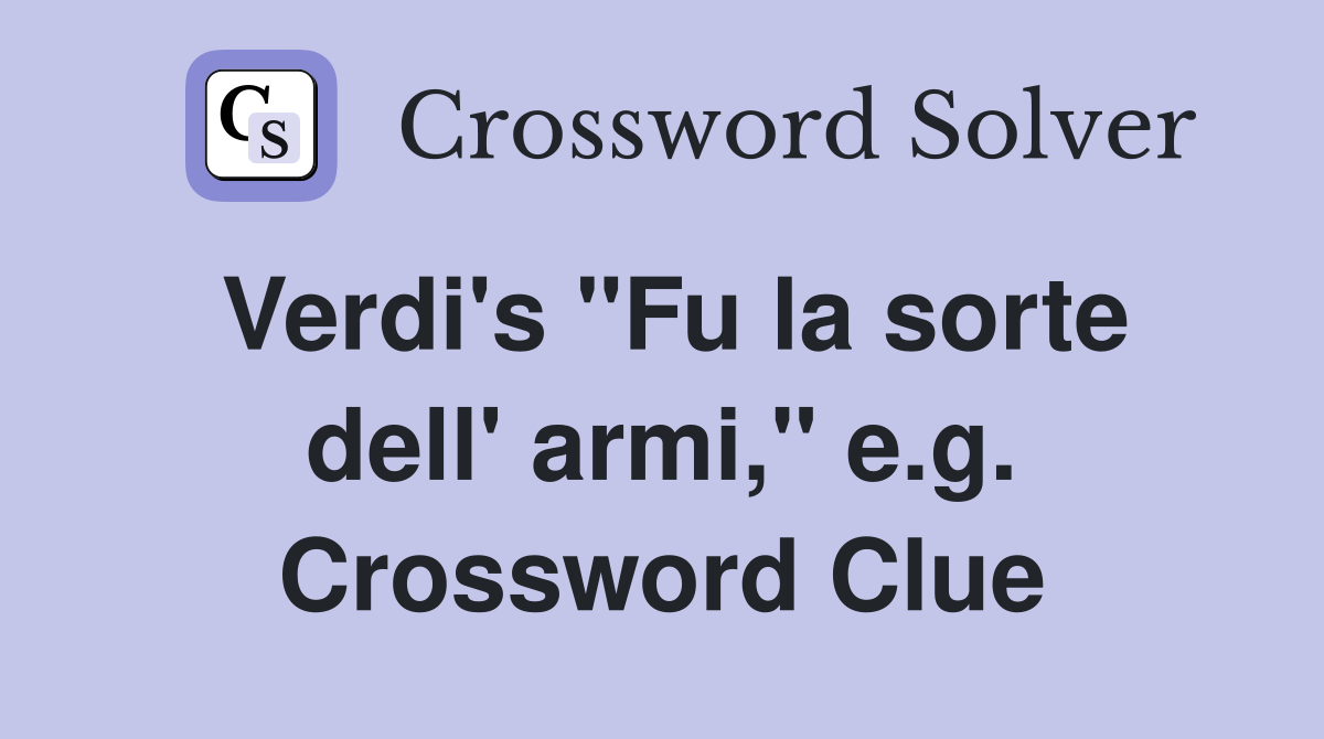 Verdi's "Fu la sorte dell' armi," e.g. Crossword Clue