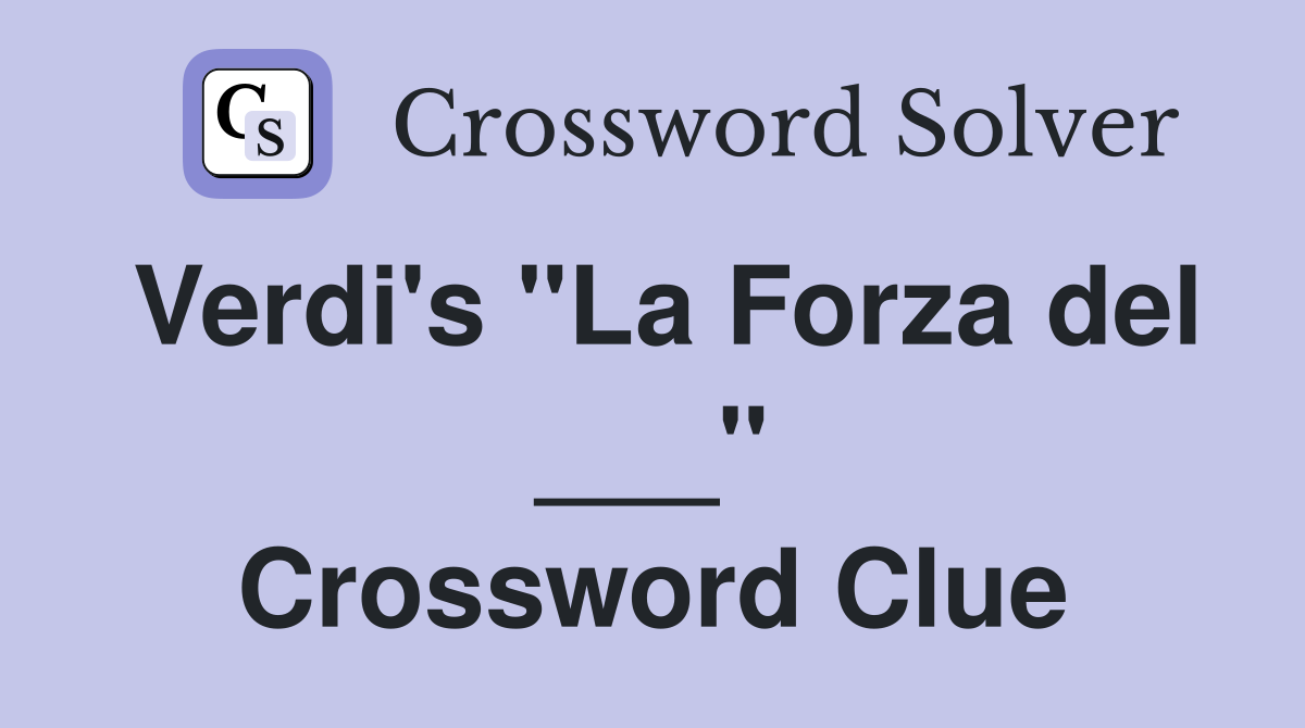 Verdi's "La Forza del ___" Crossword Clue