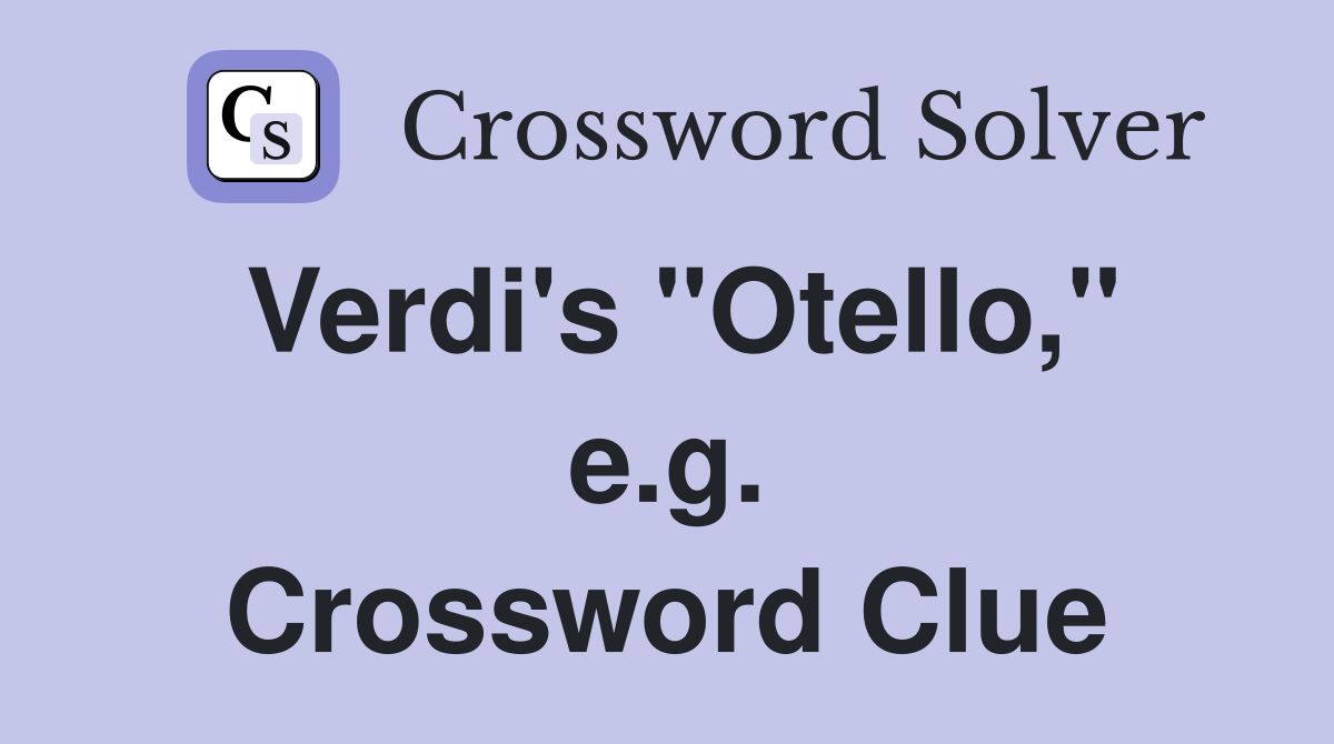 Verdi's "Otello," e.g. Crossword Clue