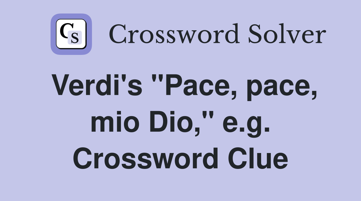 Verdi's "Pace, pace, mio Dio," e.g. Crossword Clue