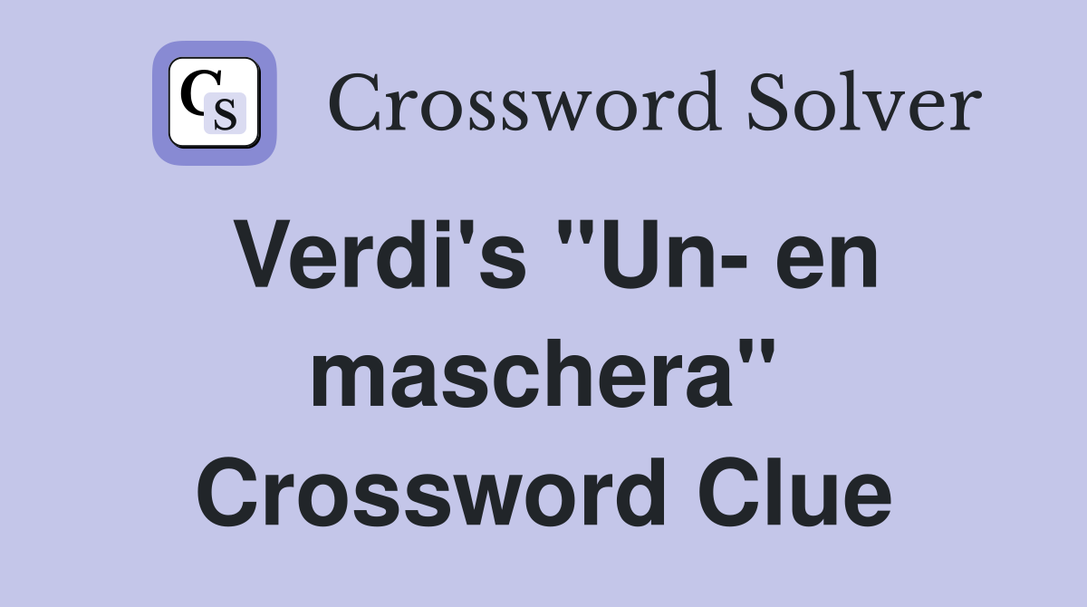 Verdi's "Un- en maschera" Crossword Clue
