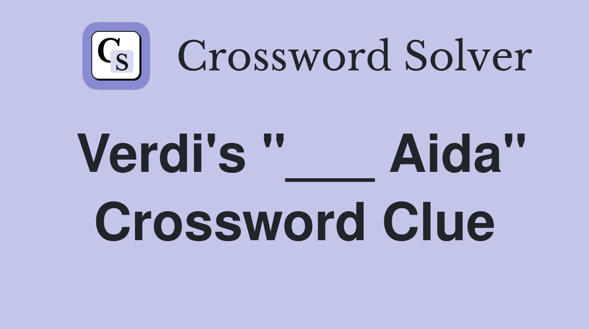 Verdi's "___ Aida" Crossword Clue