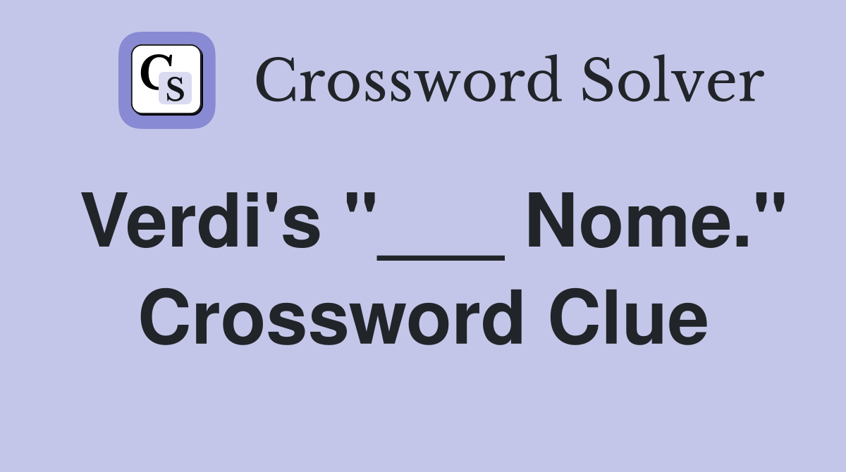 Verdi's "___ Nome." Crossword Clue