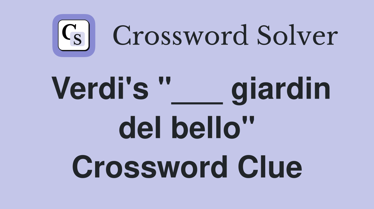 Verdi's "___ giardin del bello" Crossword Clue