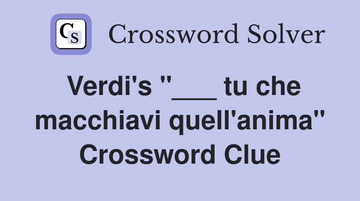 Verdi's "___ tu che macchiavi quell'anima" Crossword Clue