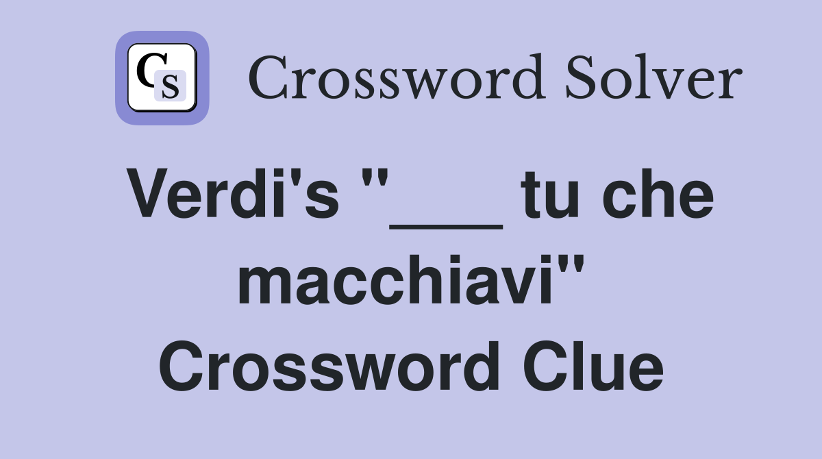 Verdi's "___ tu che macchiavi" Crossword Clue
