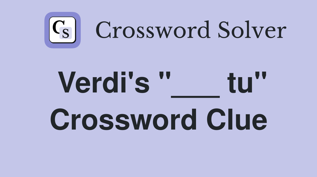Verdi's "___ tu" Crossword Clue