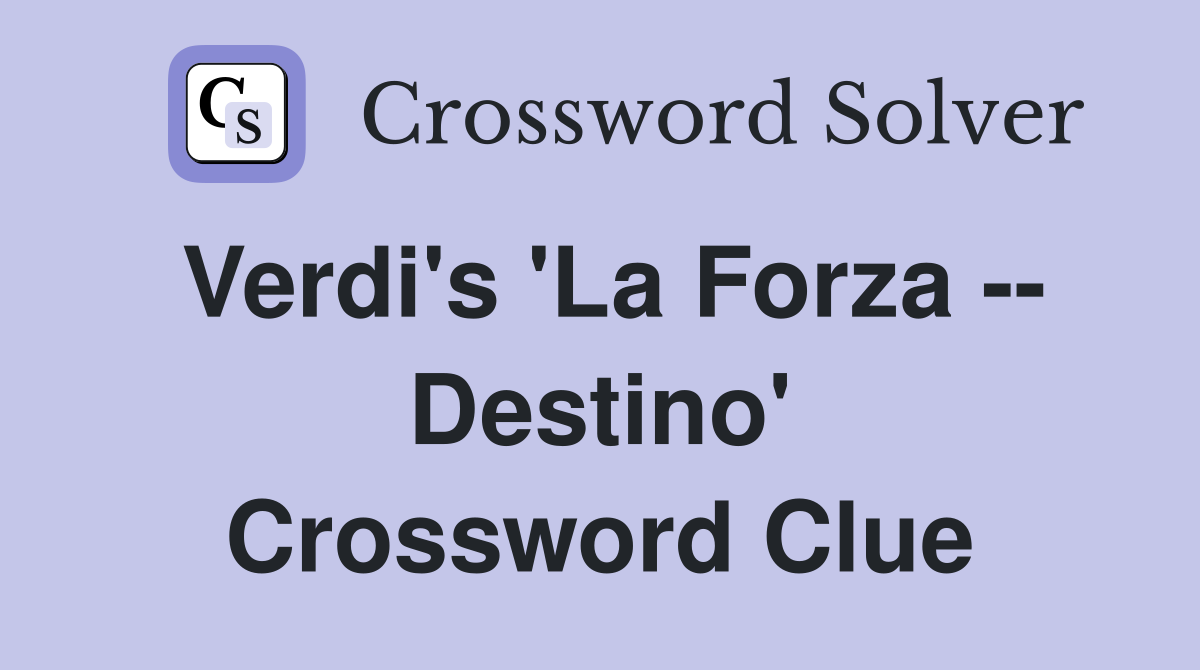 Verdi's 'La Forza -- Destino' Crossword Clue