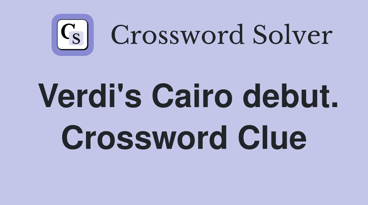Verdi's Cairo debut. Crossword Clue