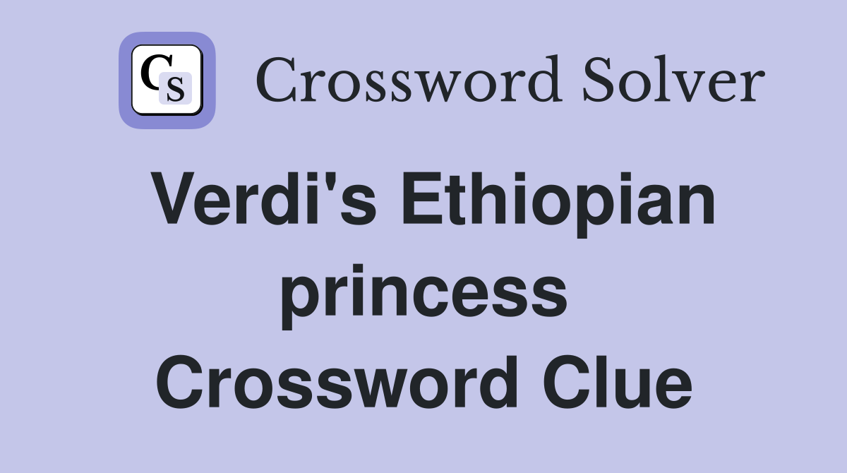 Verdi's Ethiopian princess Crossword Clue