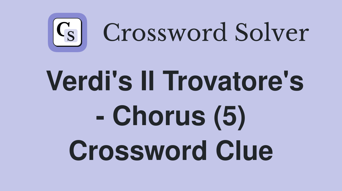 Verdi's Il Trovatore's - Chorus (5) Crossword Clue