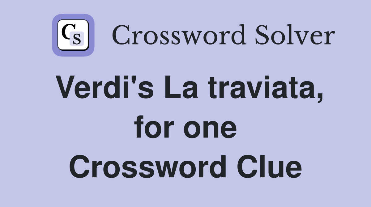 Verdi's La traviata, for one Crossword Clue