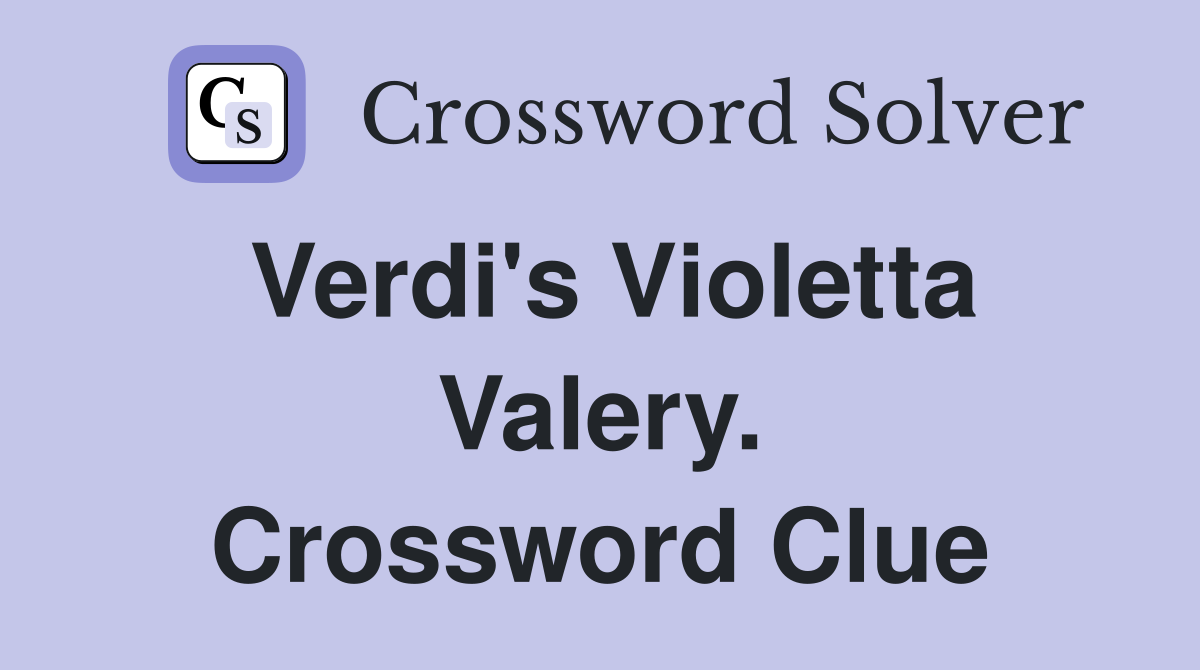 Verdi's Violetta Valery. Crossword Clue