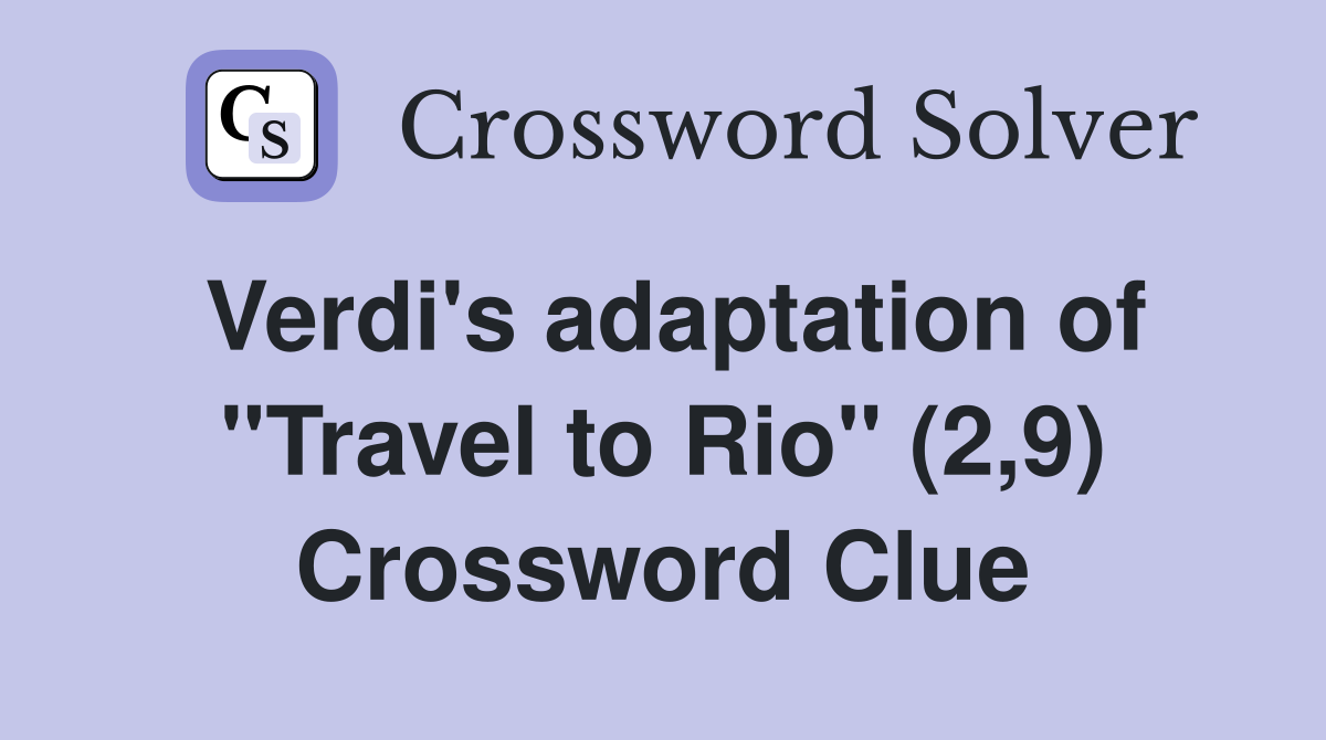 Verdi's adaptation of "Travel to Rio" (2,9) Crossword Clue
