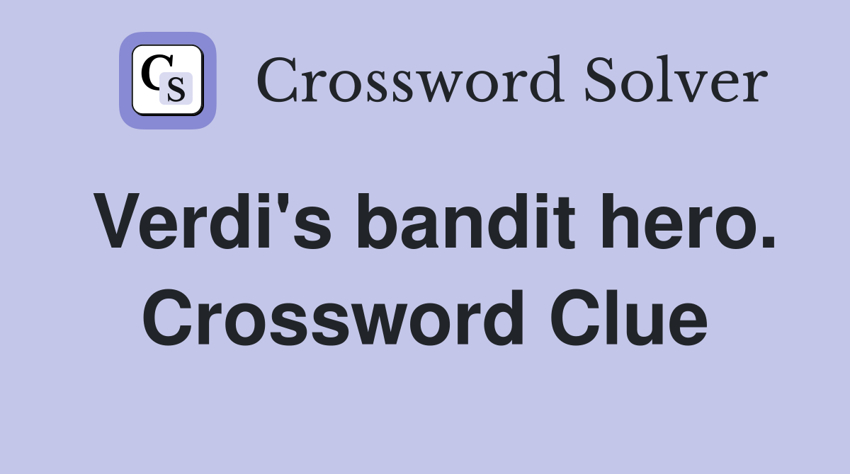 Verdi's bandit hero. Crossword Clue