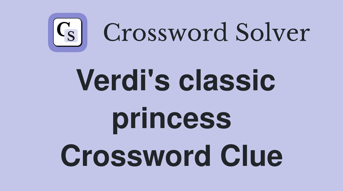 Verdi's classic princess Crossword Clue