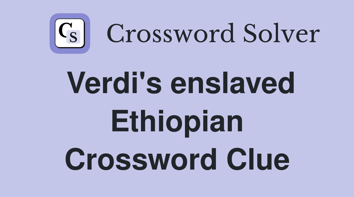Verdi's enslaved Ethiopian Crossword Clue