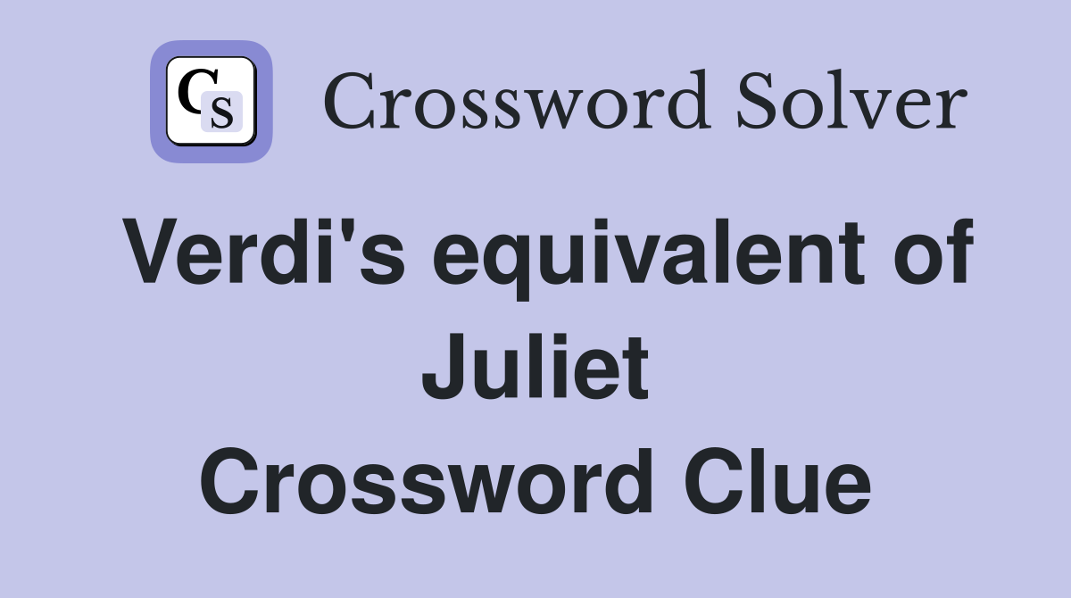 Verdi's equivalent of Juliet Crossword Clue