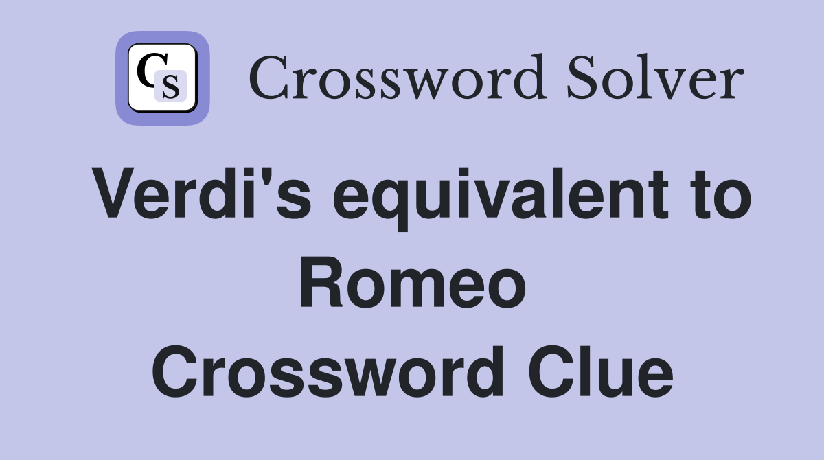 Verdi's equivalent to Romeo Crossword Clue
