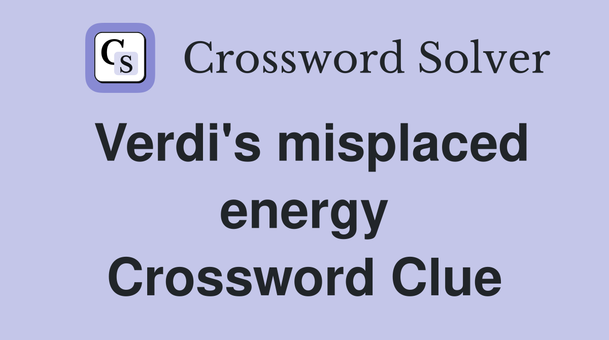 Verdi's misplaced energy Crossword Clue