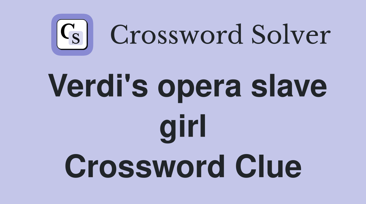 Verdi's opera slave girl Crossword Clue