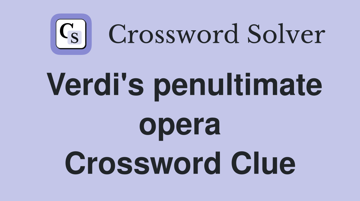 Verdi's penultimate opera Crossword Clue