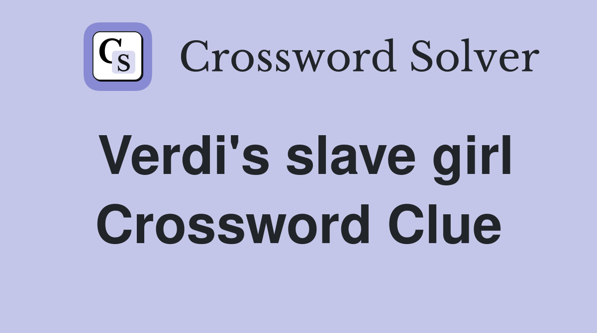 Verdi's slave girl Crossword Clue