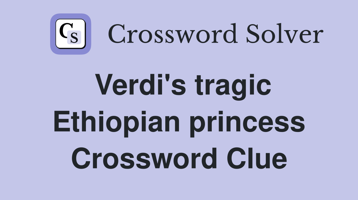 Verdi's tragic Ethiopian princess Crossword Clue