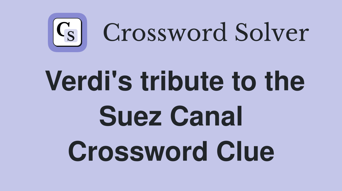 Verdi's tribute to the Suez Canal Crossword Clue