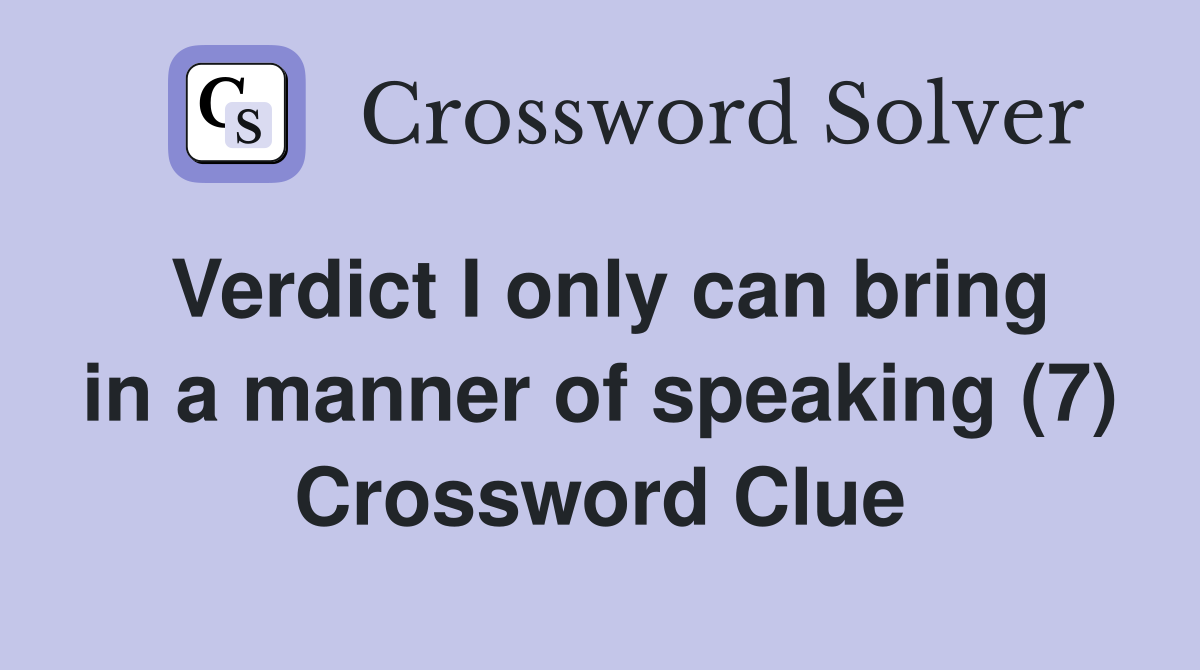 Verdict I only can bring in a manner of speaking (7) Crossword Clue