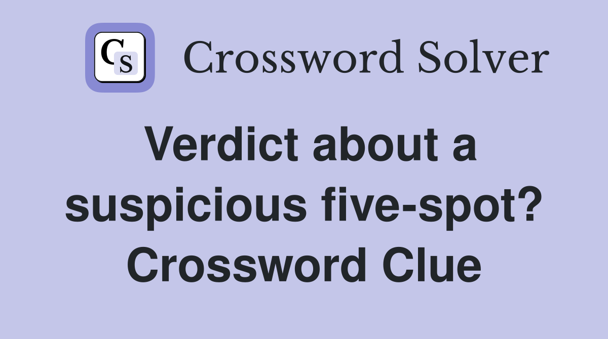 Verdict about a suspicious five-spot? Crossword Clue