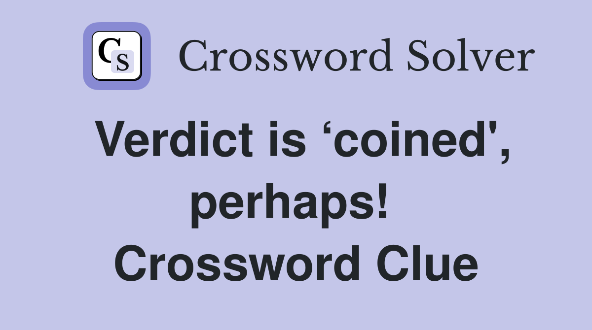 Verdict is ‘coined', perhaps!  Crossword Clue