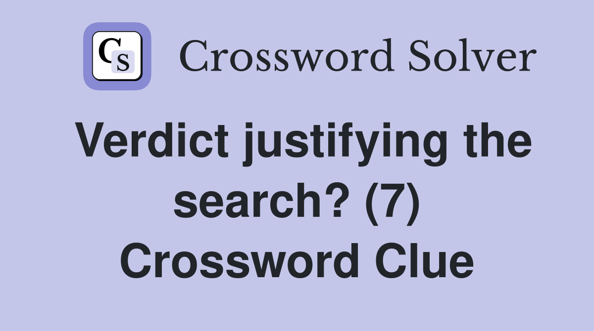 Verdict justifying the search? (7) Crossword Clue