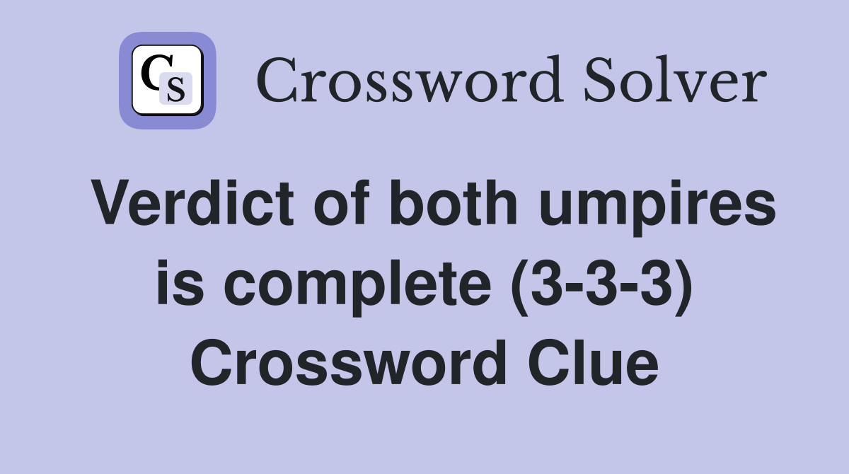 Verdict of both umpires is complete (3-3-3) Crossword Clue