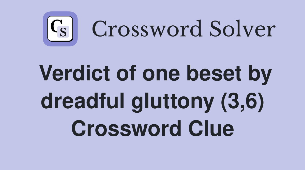 Verdict of one beset by dreadful gluttony (3,6) Crossword Clue