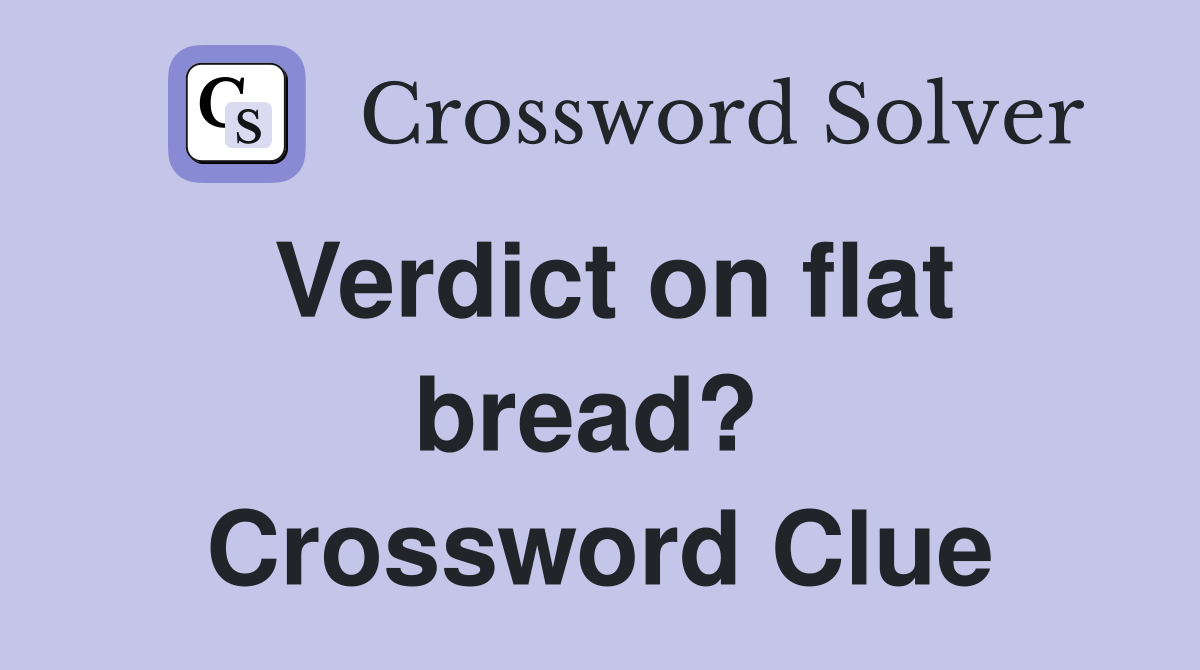 Verdict on flat bread?  Crossword Clue