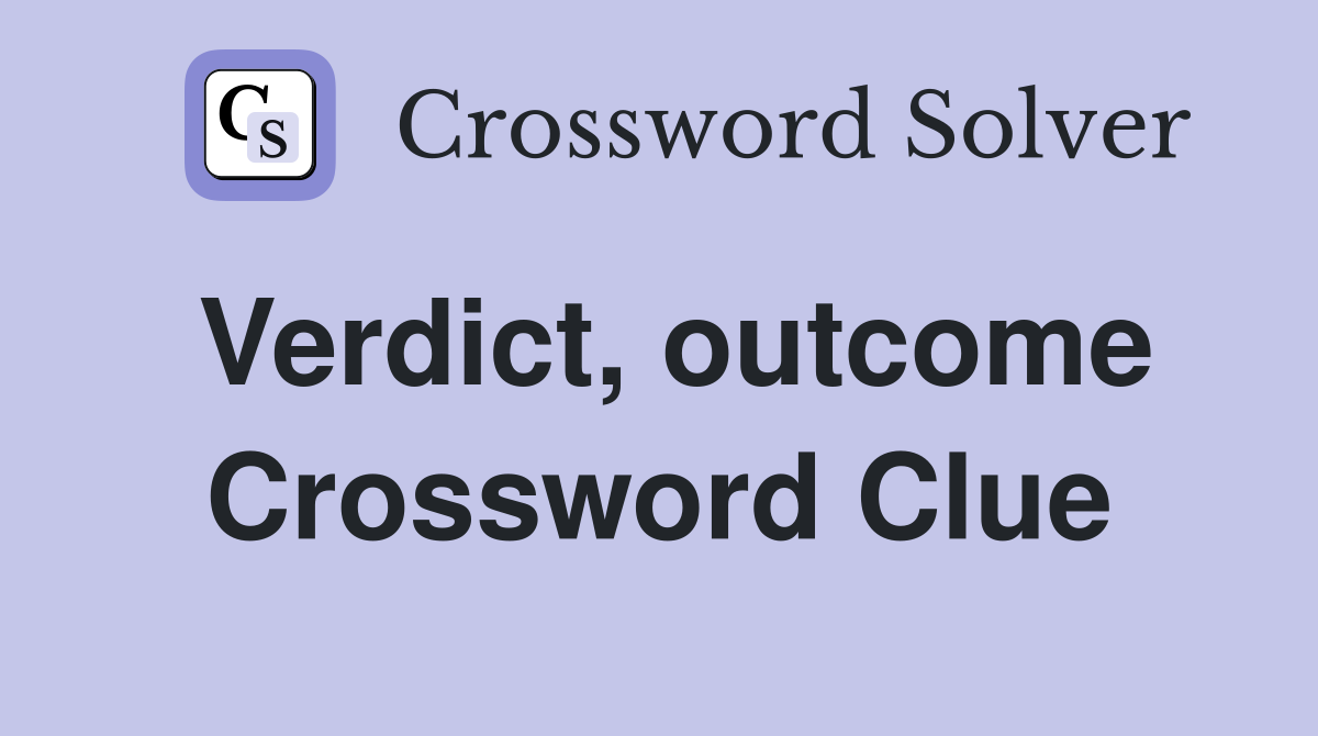 Verdict, outcome Crossword Clue