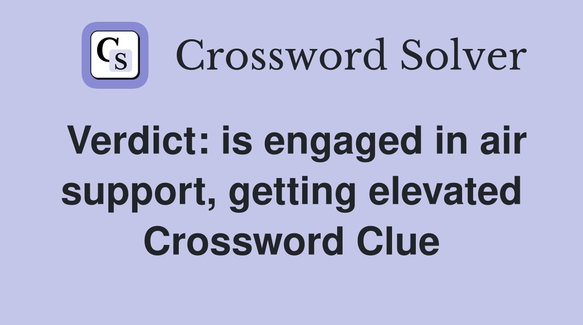 Verdict: is engaged in air support, getting elevated Crossword Clue