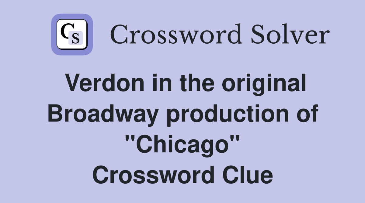 Verdon in the original Broadway production of "Chicago" Crossword Clue