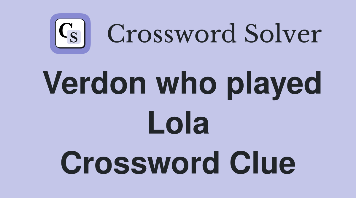 Verdon who played Lola Crossword Clue