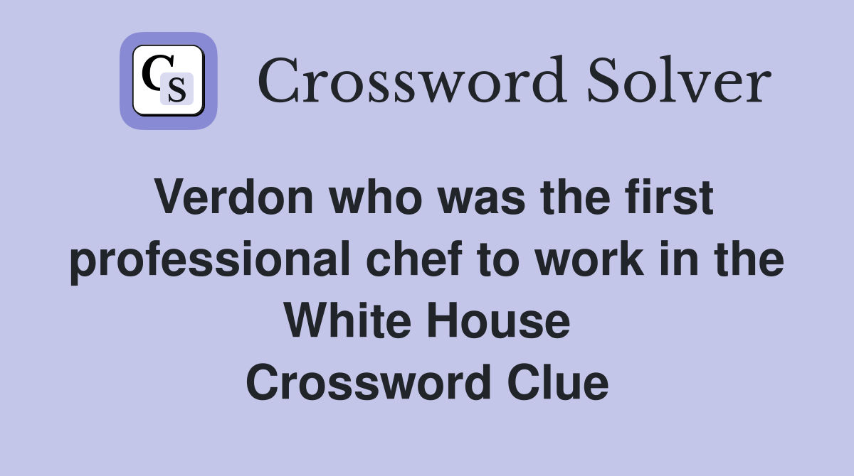 Verdon who was the first professional chef to work in the White House Crossword Clue