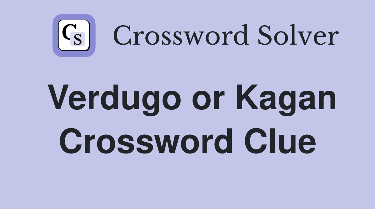 Verdugo or Kagan Crossword Clue