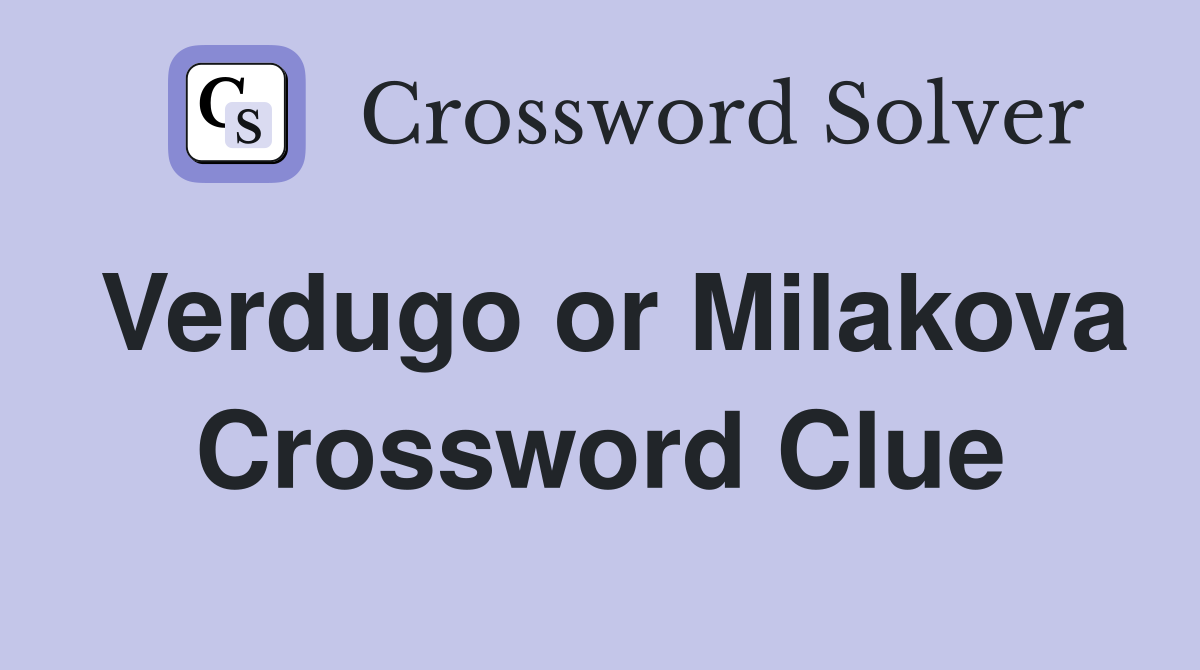 Verdugo or Milakova Crossword Clue