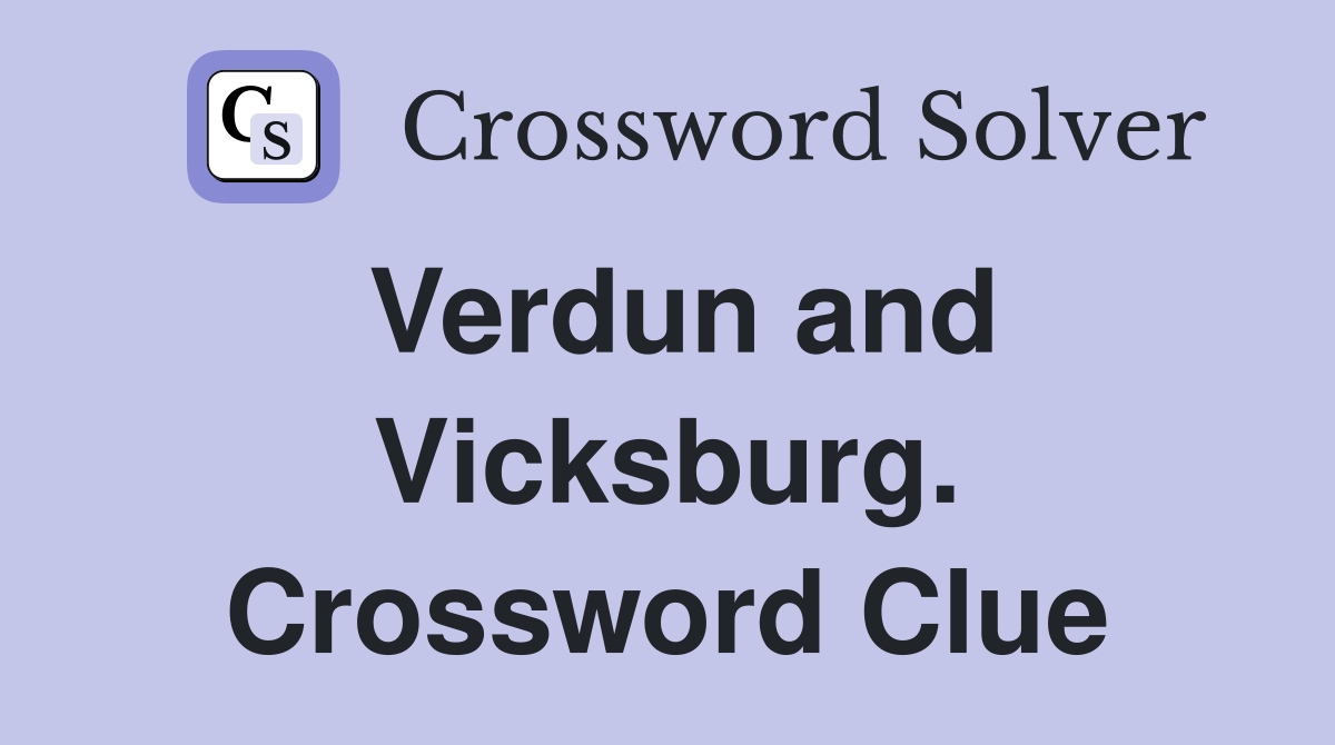 Verdun and Vicksburg. Crossword Clue