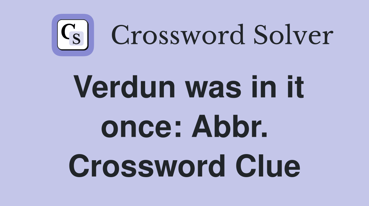 Verdun was in it once: Abbr. Crossword Clue