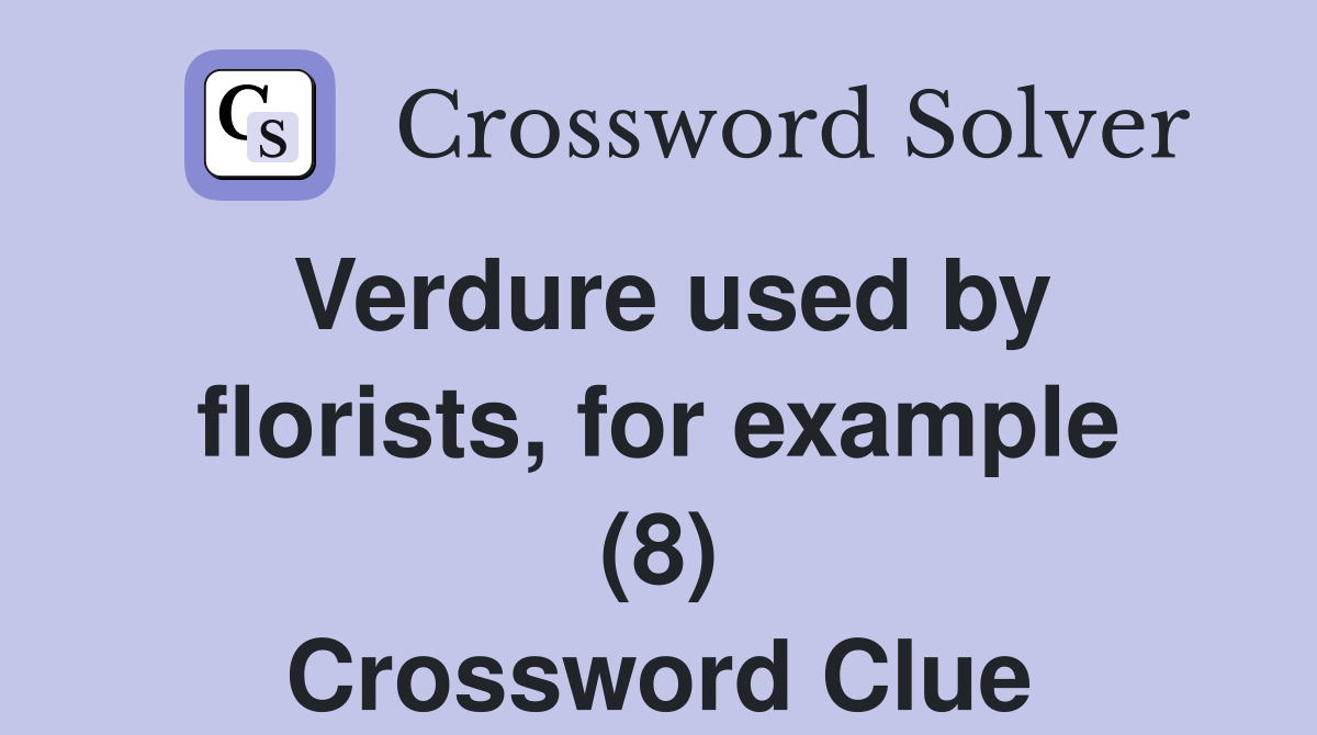 Verdure used by florists, for example (8) Crossword Clue