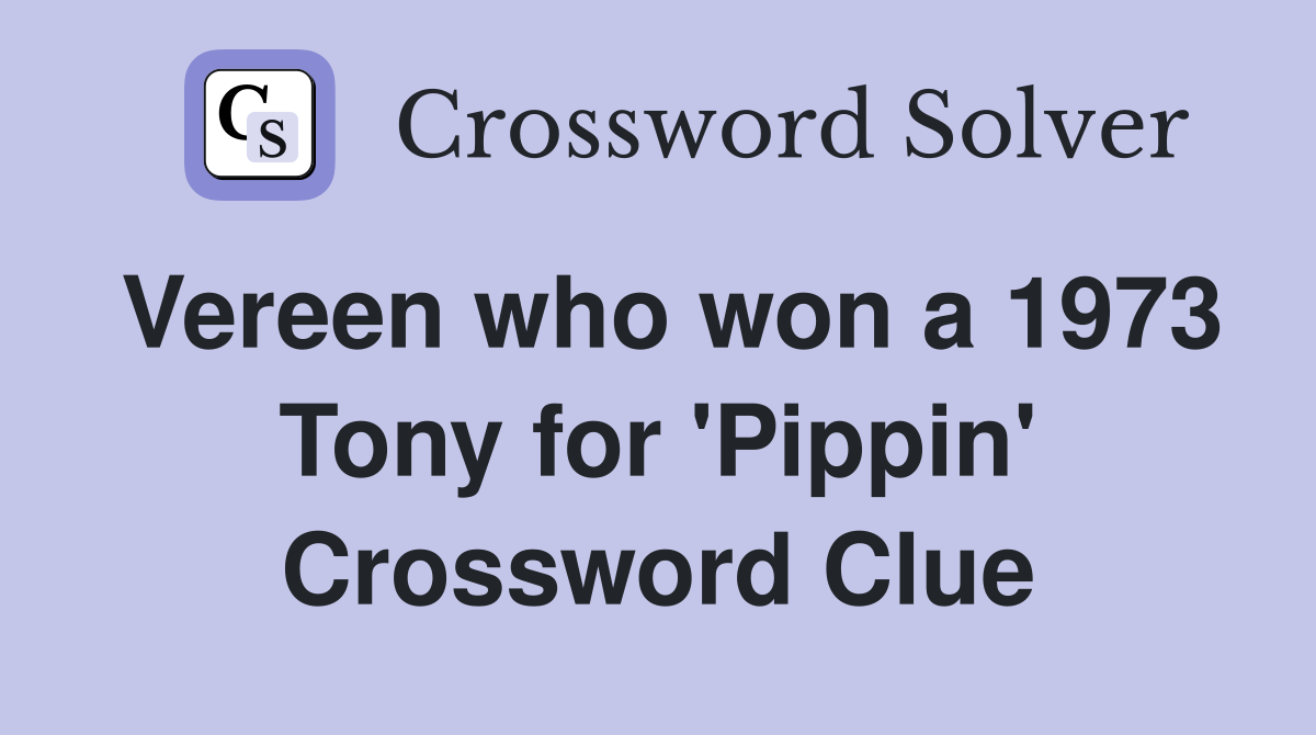 Vereen who won a 1973 Tony for 'Pippin' Crossword Clue